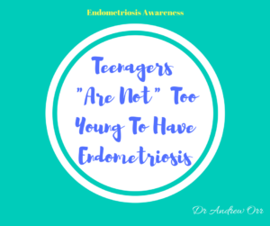 Endometriosis Awareness Teenagers are not too young to have endometriosis 1