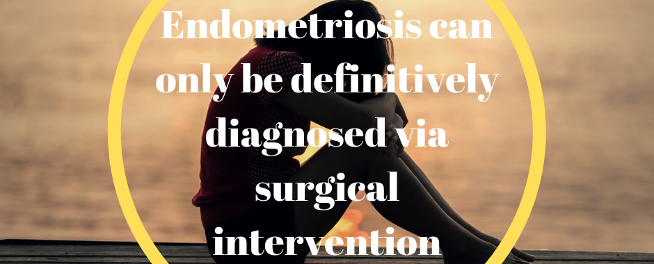 Endometriosis Facts endometriosis can only be definitively diagnosed via surgical intervention 1